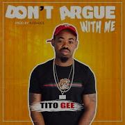 Don T Argue With Me Tito Gee