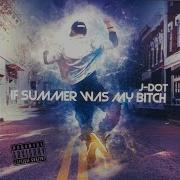 Jdot If Summer Was My Bitch
