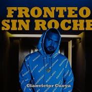 Fronteo Sin Roche Gianvictor Cueva Los Cueva