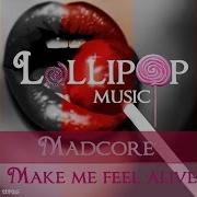 Madcore Make Me Feel Alive