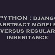 Python Django Abstract Models Versus Regular Inheritance Hey Delphi