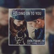 Holding On To You John Franklin Shawn Clover