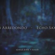 Caleb Arredondo Echo Sax End Slowed Reverb Mørphæ
