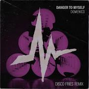 Danger To Myself Disco Fries Remix Domenico Disco Fries