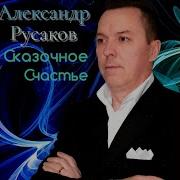 Александр Русаков Сказочное Счастье