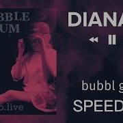 Диана Ди Бабл Гам Speed Up