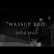 Yego Wassup Bro