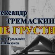 Александр Тремаскин Не Грусти Осеняя Новинка Сл Н Евсюков