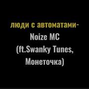 Люди С Автоматами Noize Mc Ft Swanky Tunes Монеточка Текст Песни
