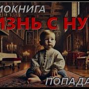 Аудиокнига Жизнь С Нуля Попаданцы