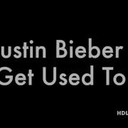Get Used To It Justin Bieber