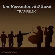 Em Bernadin Vê Dîlanê Trap Remix