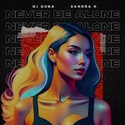 Never Be Alone Dj Quba Sandra K