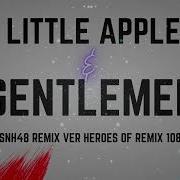 Little Apple Gentleman Mashup Remix Studio Version By Snh48 Psy