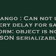 Django Can Not Use Celery Delay For Saved Form Object Is Not Json Serializable Hey Delphi