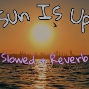 Sun Is Up Inna Slowed