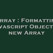 Array Formatting Javascript Object To New Array Hey Delphi