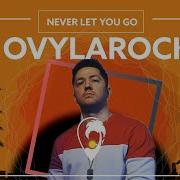 Never Let You Go Ovylarock