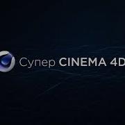 Супер Cinema 4D Обучающий Курс По Созданию 3D Графики И Визуальных