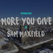 More You Give Sam Maxfield