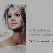 Любить Не Страшно Ирина Круг