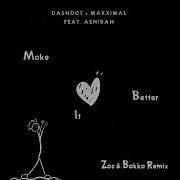 Make It Better Zac Bakka Br Remix Dashdot Maxximal Ashibah Zac Bakka Br