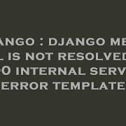 Django Django Media Url Is Not Resolved In 500 Internal Server Error Template Hey Delphi