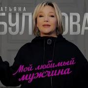 Татьяна Буланова Мой Любимый Мужчина