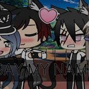 Клип Say My Name Gacha Life Текст Русский Перевод В Описании
