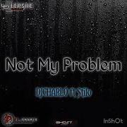 Djcharlo Ft Stilo Not My Problem Djcharlo