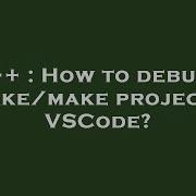 C How To Debug A Cmake Make Project In Vscode Hey Delphi