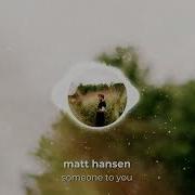 Someone To You Matt Hansen