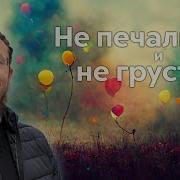 Не Печалься И Не Грусти