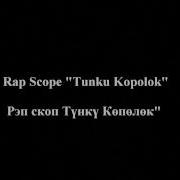 Rap Scope Tunku Kopolok Рэп Скоп Түнкү Көпөлөк
