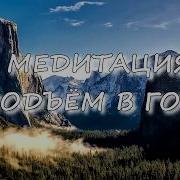Очень Сильная Медитация Для Вашего Успеха Подъем В Гору