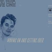 John Mayer Moving On And Getting Over