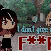 I Don T Give A F Meme Gacha Life