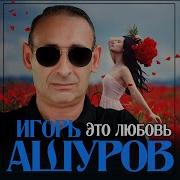 Игорь Ашуров Это Любовь
