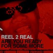 Reel2Real Are You Ready For Some More