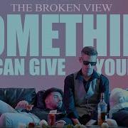 Something You Can Give Youself The Broken View