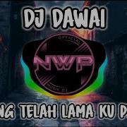 Dj Dawai Yang Telah Lama Ku Petik Viral Tik Tok Full Bass Dj Nwp