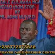 Webale Kulwaana Ntalo Non Stop By Pr John Muyizzi Prayer Gate Worship Centre Busega