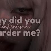 Why Did You Murdered Me Punkinloveee