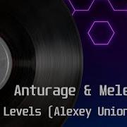 Anturage Meleetone Levels Alexey Union Remix