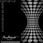 Can T Get Up Feat Sierra Slickhousevic