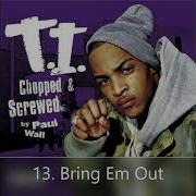 Bring Em Out Screwed Version T I Paul Wall