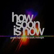 How Soon Is Now David Guetta Dirty South Sebastian Ingrosso Julie