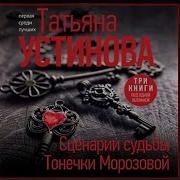 Сценарии Судьбы Тонечки Морозовой Татьяна Устинова
