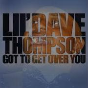 Got To Get Over You Lil Dave Thompson