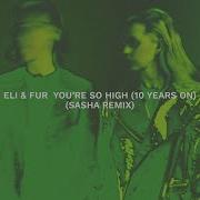 Eli Fur You Re So High 10 Years On Sasha Extended Remix Extended Music